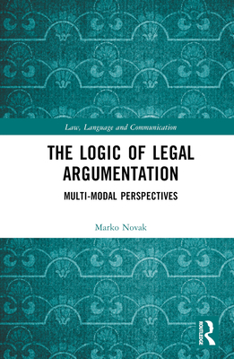 The Logic of Legal Argumentation: Multi-Modal Perspectives - Novak, Marko