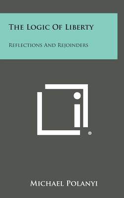 The Logic Of Liberty: Reflections And Rejoinders - Polanyi, Michael