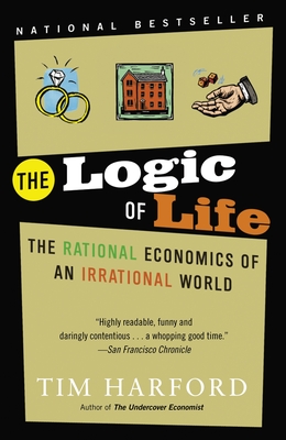 The Logic of Life: The Rational Economics of an Irrational World - Harford, Tim