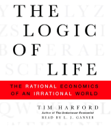 The Logic of Life: The Rational Economics of an Irrational World - Harford, Tim, and Ganser, L J (Read by)