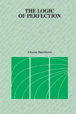 The Logic of Perfection - Hartshorne, Charles