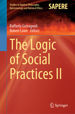 The Logic of Social Practices II - Giovagnoli, Raffaela (Editor), and Lowe, Robert (Editor)