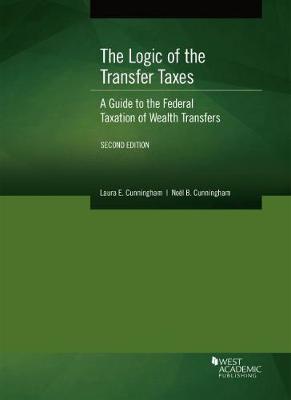 The Logic of the Transfer Taxes: A Guide to the Federal Taxation of Wealth Transfers - Cunningham, Laura E., and Cunningham, Noel B.