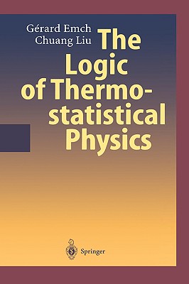 The Logic of Thermostatistical Physics - Emch, Gerard G, and Liu, Chuang