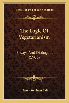 The Logic Of Vegetarianism: Essays And Dialogues (1906) - Salt, Henry Stephens