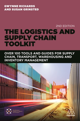 The Logistics and Supply Chain Toolkit: Over 100 Tools and Guides for Supply Chain, Transport, Warehousing and Inventory Management - Richards, Gwynne, and Grinsted, Susan
