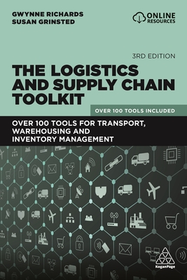The Logistics and Supply Chain Toolkit: Over 100 Tools for Transport, Warehousing and Inventory Management - Richards, Gwynne, and Grinsted, Susan