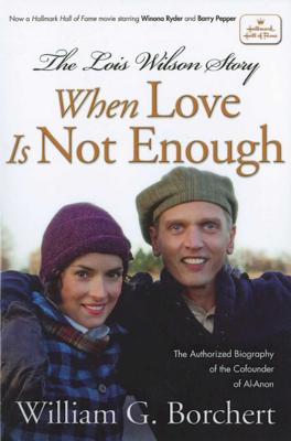The Lois Wilson Story, Hallmark Edition: When Love Is Not Enough - Borchert, William G