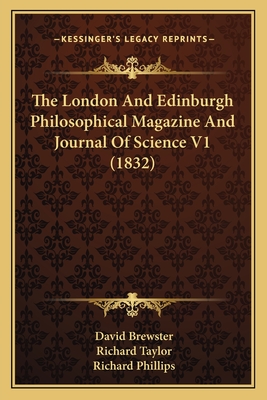 The London and Edinburgh Philosophical Magazine and Journal of Science V1 (1832) - Brewster, David, Sir, and Taylor, Richard, Professor, and Phillips, Richard