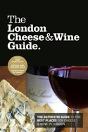 The London Cheese & Wine Guide: The Definitive Guide to the Best Places for Cheese & Wine in London