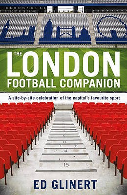 The London Football Companion: A Site-by-site Celebration of the Capital's Favourite Sport - Glinert, Ed