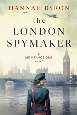 The London Spymaker: A Riveting WW2 Historical Saga of Espionage, Love & Betrayal - Byron, Hannah