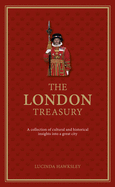 The London Treasury: A collection of cultural and historical insights into a great city