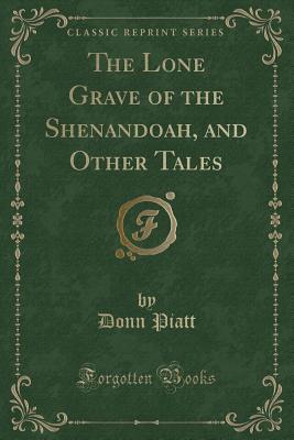 The Lone Grave of the Shenandoah, and Other Tales (Classic Reprint) - Piatt, Donn