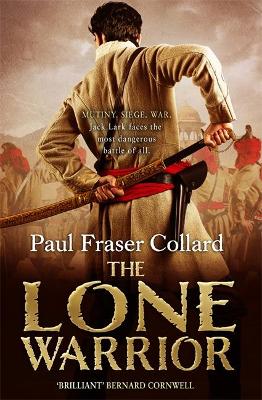 The Lone Warrior (Jack Lark, Book 4): A gripping historical adventure of war and courage set in Delhi - Collard, Paul Fraser