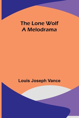 The Lone Wolf: A Melodrama - Vance, Louis Joseph