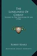 The Loneliness Of Christ: Studies In The Discipline Of Life (1918)