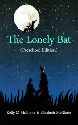 The Lonely Bat (Preschool Edition) - McGlone, Kelly M, and McGlone, Elizabeth