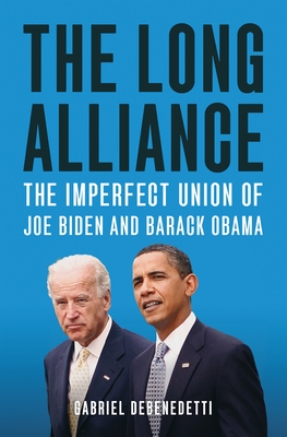 The Long Alliance: The Imperfect Union of Joe Biden and Barack Obama - Debenedetti, Gabriel