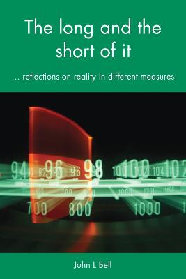 The Long and the Short of It: Reflections on reality in different measures - Bell, John L.