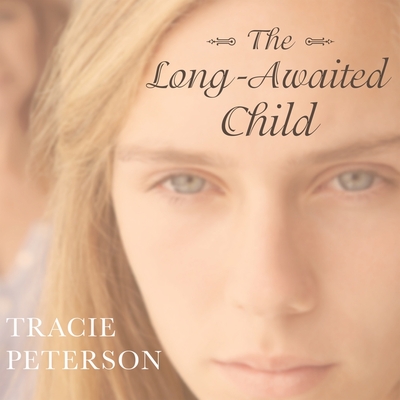 The Long-Awaited Child - Peterson, Tracie, and Wiley, Elizabeth (Read by)