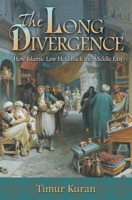 The Long Divergence: How Islamic Law Held Back the Middle East - Kuran, Timur