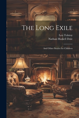 The Long Exile: And Other Stories for Children - Dole, Nathan Haskell, and Tolstoy, Leo