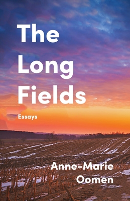 The Long Fields: Essays - Oomen, Anne-Marie