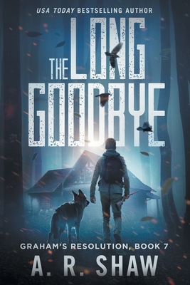 The Long Goodbye: A Post-Apocalyptic Thriller - Shaw, A R