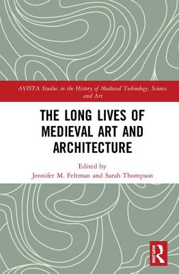 The Long Lives of Medieval Art and Architecture - Feltman, Jennifer M. (Editor), and Thompson, Sarah (Editor)