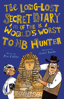 The Long-Lost Secret Diary of the World's Worst Tomb Hunter - Collins, Tim