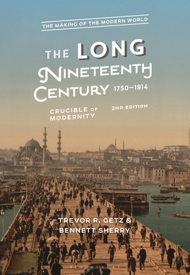 The Long Nineteenth Century, 1750-1914: Crucible of Modernity - Getz, Trevor R, and Sherry, Bennett