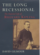 The Long Recessional: The Imperial Life of Rudyard Kipling