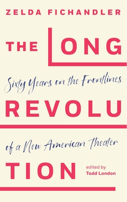 The Long Revolution: Sixty Years on the Frontlines of a New American Theater - Fichandler, Zelda, and London, Todd (Editor)