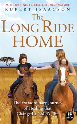 The Long Ride Home: The Extraordinary Journey of Healing That Changed a Child's Life - Isaacson, Rupert