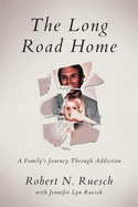 The Long Road Home: A Family's Journey Through Addiction