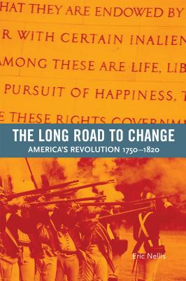 The Long Road to Change: America's Revolution, 1750-1820 - Nellis, Eric