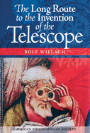 The Long Route to the Invention of the Telescope: Transactions, American Philosophical Society (Vol. 98, Part 5)