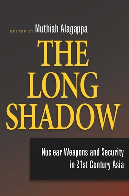 The Long Shadow: Nuclear Weapons and Security in 21st Century Asia - Alagappa, Muthiah (Editor)