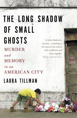 The Long Shadow of Small Ghosts: Murder and Memory in an American City - Tillman, Laura