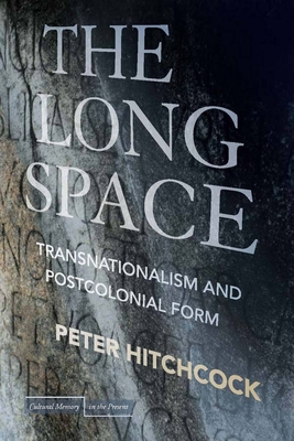 The Long Space: Transnationalism and Postcolonial Form - Hitchcock, Peter