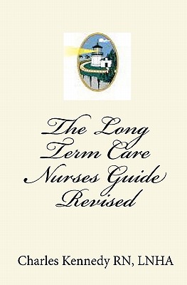 The Long Term Care Nurses Guide - Revised - Kennedy Rn, Charles