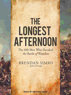 The Longest Afternoon: The 400 Men Who Decided the Battle of Waterloo