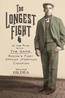 The Longest Fight: In the Ring with Joe Gans, Boxing's First African American Champion - Gildea, William, Mr.