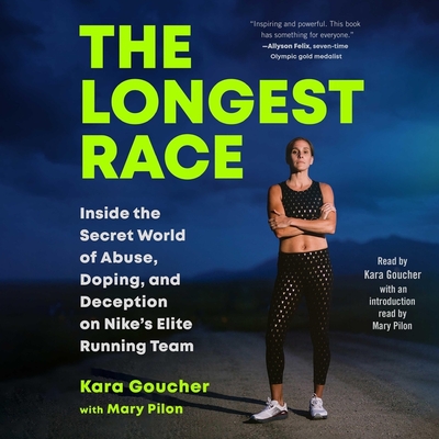 The Longest Race: Inside the Secret World of Abuse, Doping, and Deception on Nike's Elite Running Team - Goucher, Kara (Read by), and Pilon, Mary (Read by)