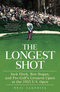 The Longest Shot: Jack Fleck, Ben Hogan, and Pro Golf's Greatest Upset at the 1955 U.S. Open