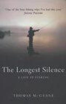 The Longest Silence: A Life In Fishing - McGuane, Thomas