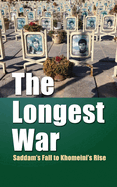The Longest War: Saddam's Fall to Khomeini's Rise