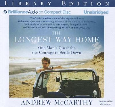 The Longest Way Home: One Man's Quest for the Courage to Settle Down - McCarthy, Andrew (Read by)