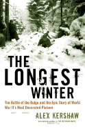 The Longest Winter: The Battle of the Bulge and the Epic Story of WWII's Most Decorated Platoon - Kershaw, Alex